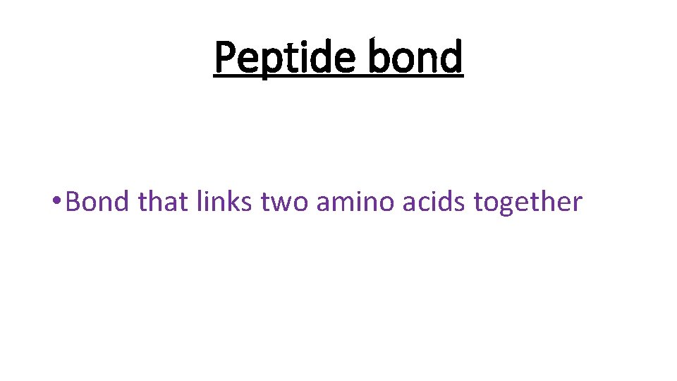 Peptide bond • Bond that links two amino acids together 