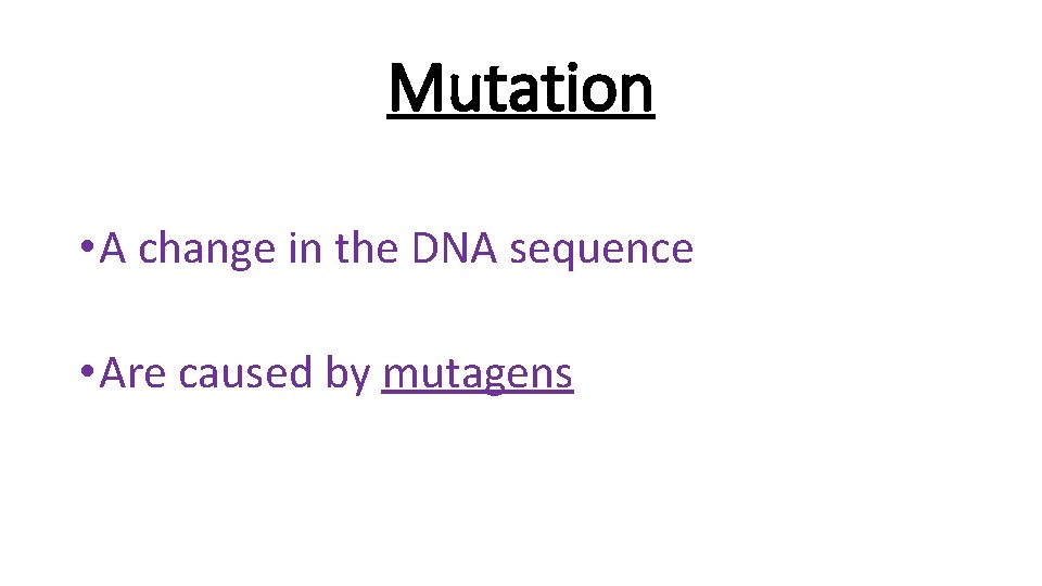 Mutation • A change in the DNA sequence • Are caused by mutagens 