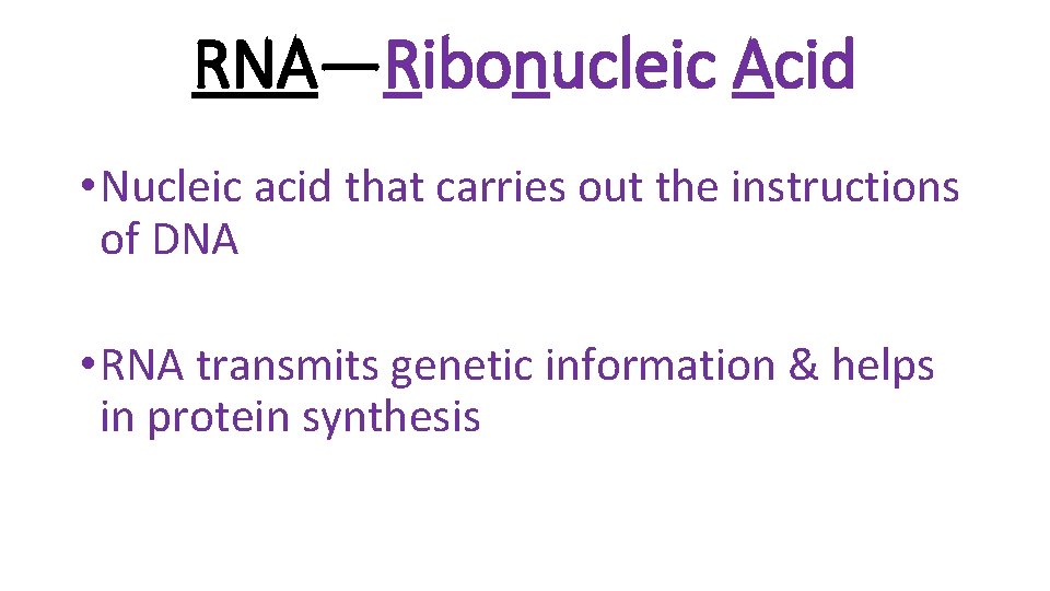 RNA—Ribonucleic Acid • Nucleic acid that carries out the instructions of DNA • RNA
