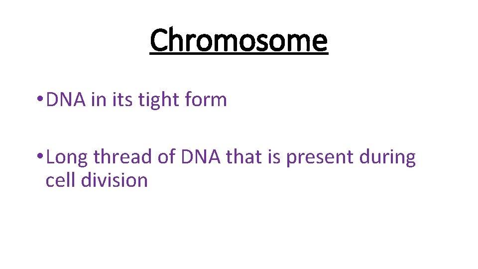 Chromosome • DNA in its tight form • Long thread of DNA that is