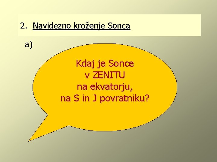 2. Navidezno kroženje Sonca a) Kdaj je Sonce v ZENITU na ekvatorju, na S