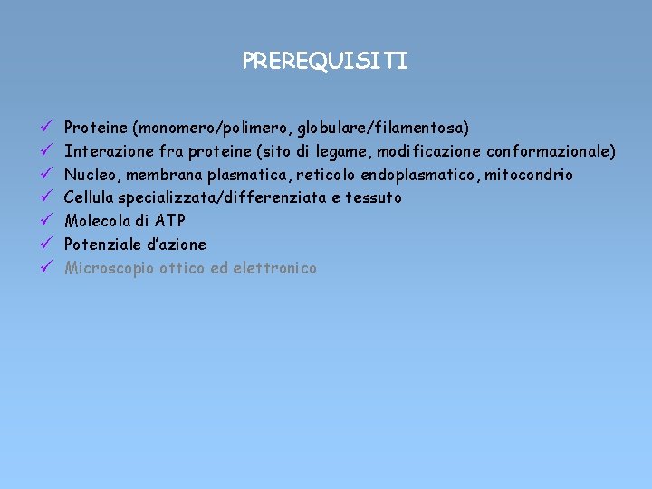 PREREQUISITI ü ü ü ü Proteine (monomero/polimero, globulare/filamentosa) Interazione fra proteine (sito di legame,