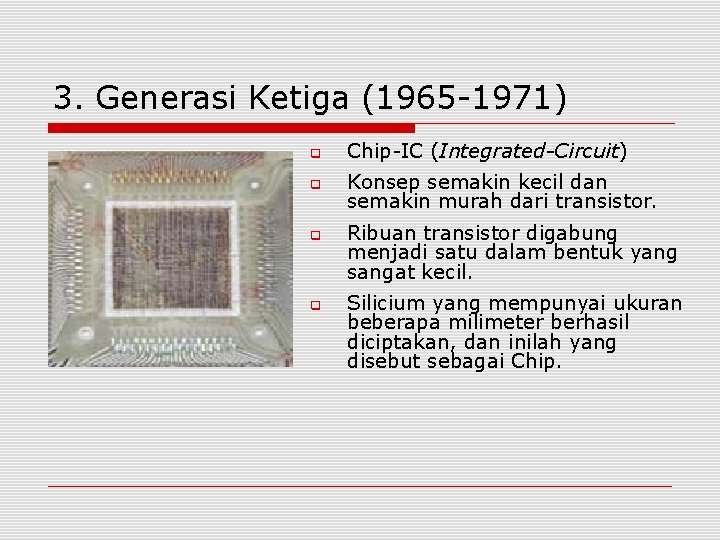 3. Generasi Ketiga (1965 -1971) Chip-IC (Integrated-Circuit) Konsep semakin kecil dan semakin murah dari