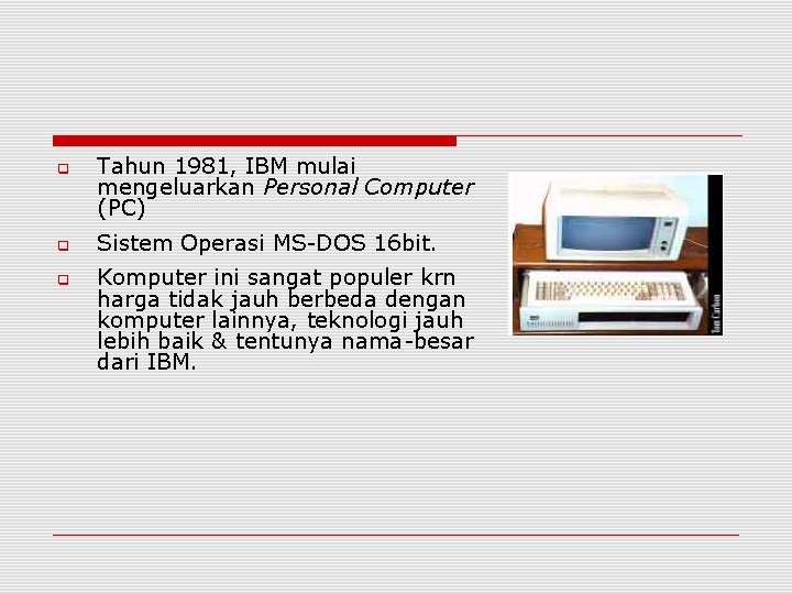  Tahun 1981, IBM mulai mengeluarkan Personal Computer (PC) Sistem Operasi MS-DOS 16 bit.