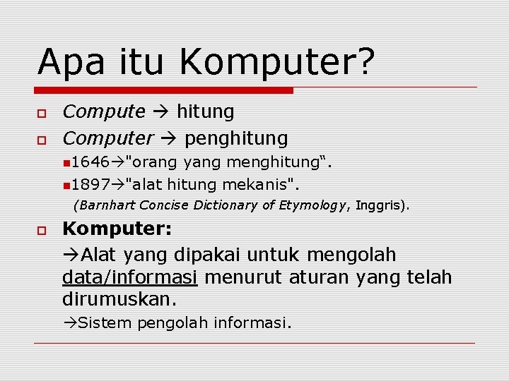Apa itu Komputer? Compute hitung Computer penghitung 1646 "orang yang menghitung“. 1897 "alat hitung