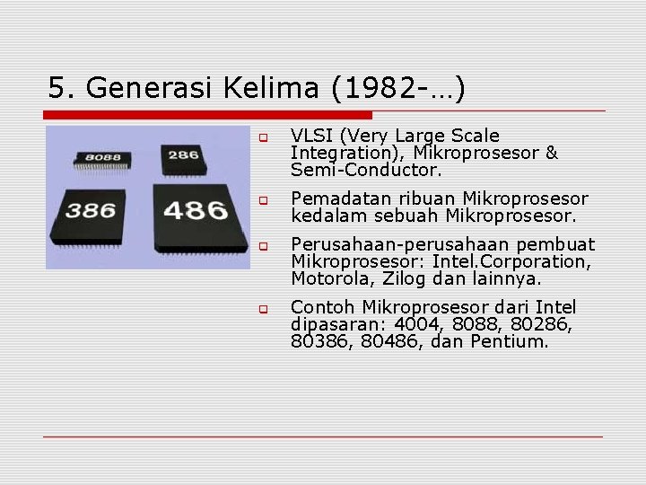 5. Generasi Kelima (1982 -…) VLSI (Very Large Scale Integration), Mikroprosesor & Semi-Conductor. Pemadatan