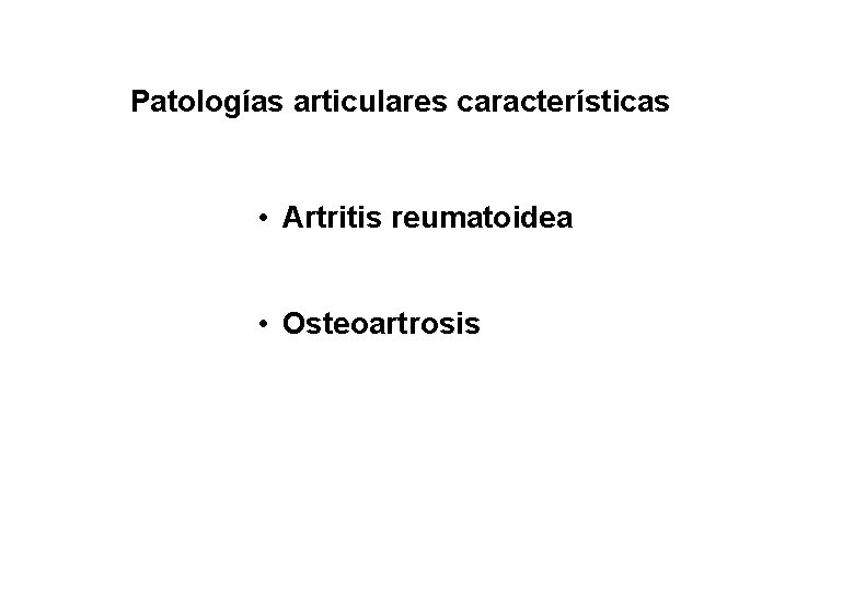 Patologías articulares características • Artritis reumatoidea • Osteoartrosis 