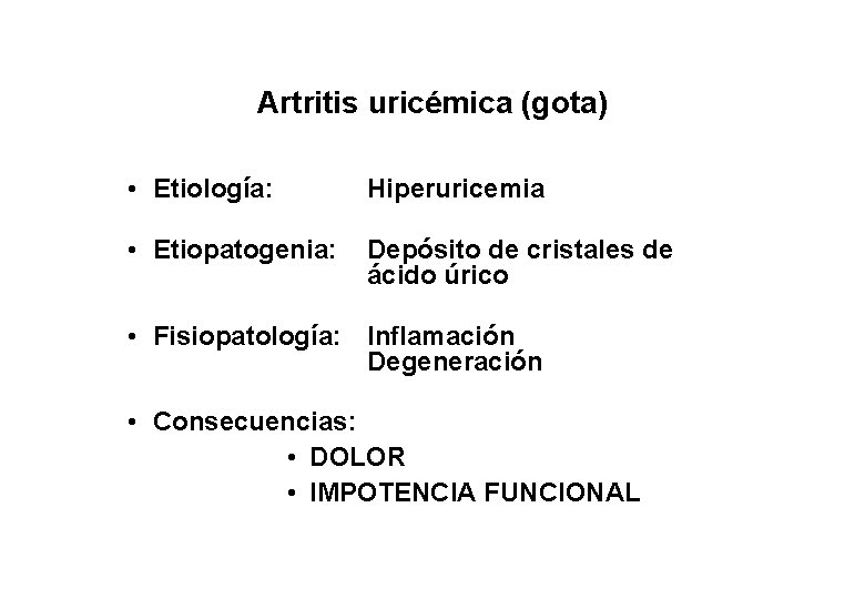 Artritis uricémica (gota) • Etiología: Hiperuricemia • Etiopatogenia: Depósito de cristales de ácido úrico