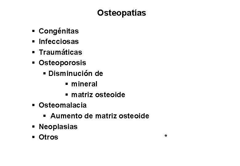 Osteopatías § § Congénitas Infecciosas Traumáticas Osteoporosis § Disminución de § mineral § matriz