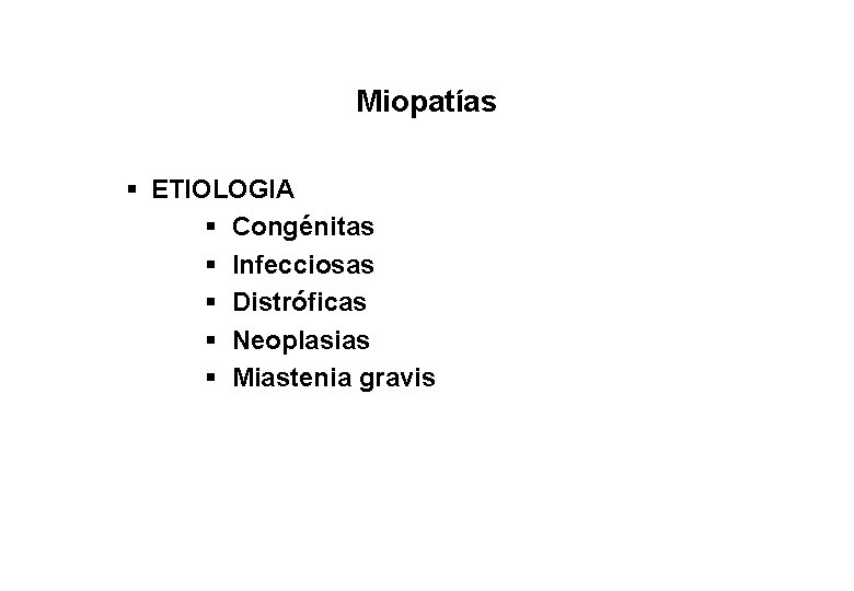 Miopatías § ETIOLOGIA § Congénitas § Infecciosas § Distróficas § Neoplasias § Miastenia gravis