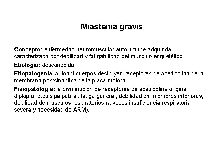 Miastenia gravis Concepto: enfermedad neuromuscular autoinmune adquirida, caracterizada por debilidad y fatigabilidad del músculo