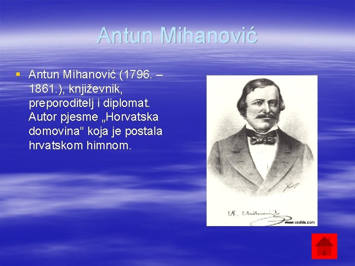 Antun Mihanović § Antun Mihanović (1796. – 1861. ), književnik, preporoditelj i diplomat. Autor