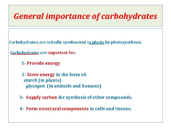 General importance of carbohydrates Carbohydrates are initially synthesized in plants by photosynthesis. Carbohydrates are