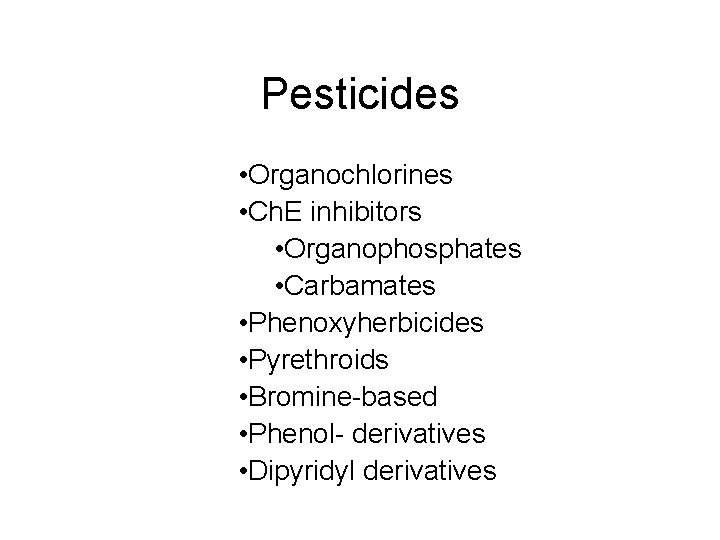 Pesticides • Organochlorines • Ch. E inhibitors • Organophosphates • Carbamates • Phenoxyherbicides •