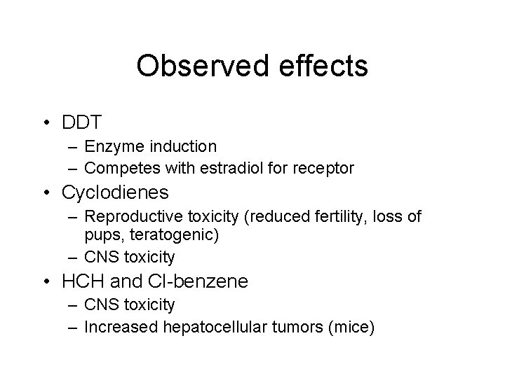 Observed effects • DDT – Enzyme induction – Competes with estradiol for receptor •