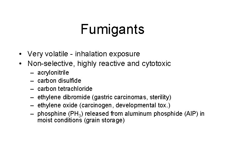 Fumigants • Very volatile - inhalation exposure • Non-selective, highly reactive and cytotoxic –