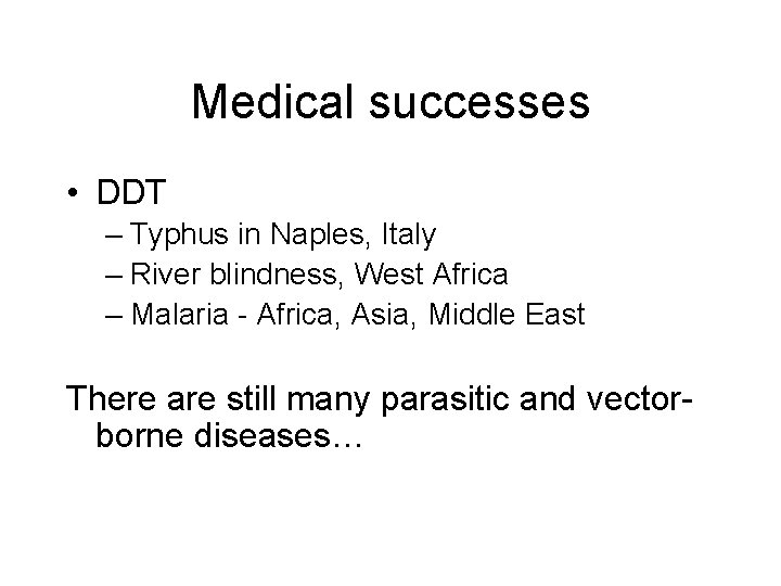 Medical successes • DDT – Typhus in Naples, Italy – River blindness, West Africa