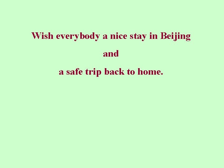 Wish everybody a nice stay in Beijing and a safe trip back to home.