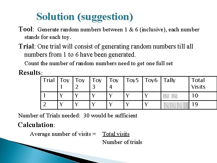 Solution (suggestion) Tool: Generate random numbers between 1 & 6 (inclusive), each number stands