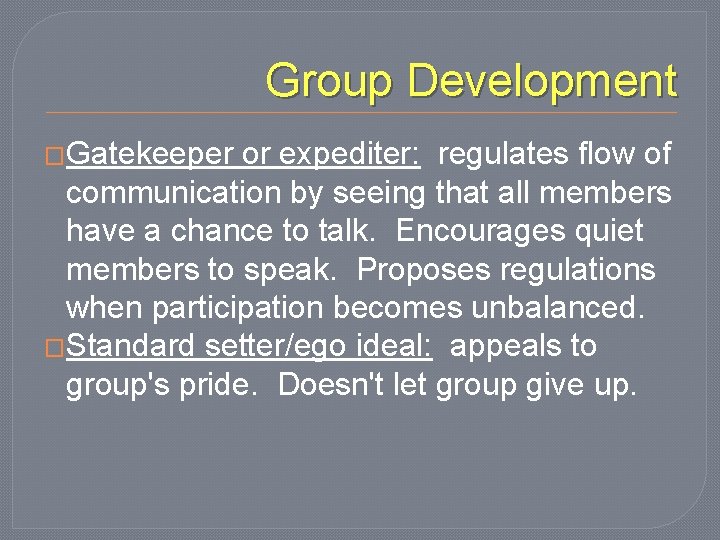 Group Development �Gatekeeper or expediter: regulates flow of communication by seeing that all members