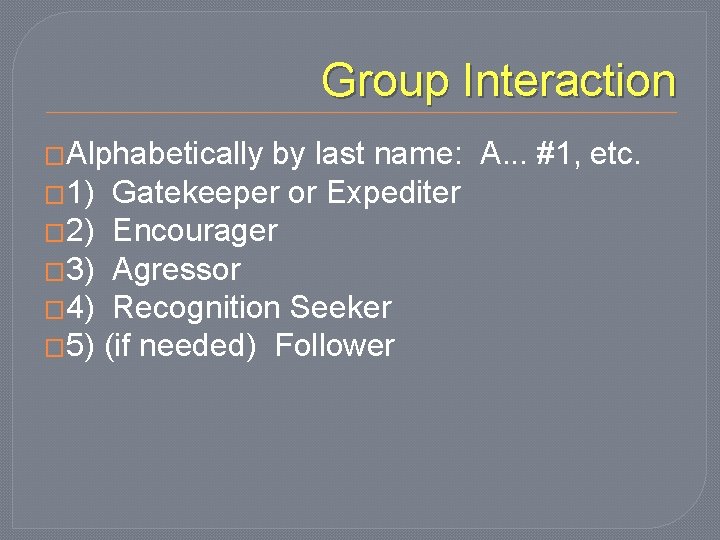 Group Interaction �Alphabetically by last name: A. . . #1, etc. � 1) Gatekeeper
