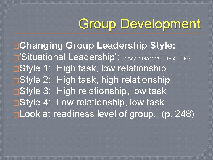 Group Development �Changing Group Leadership Style: �'Situational Leadership': Hersey & Blanchard (1969, 1988) �Style
