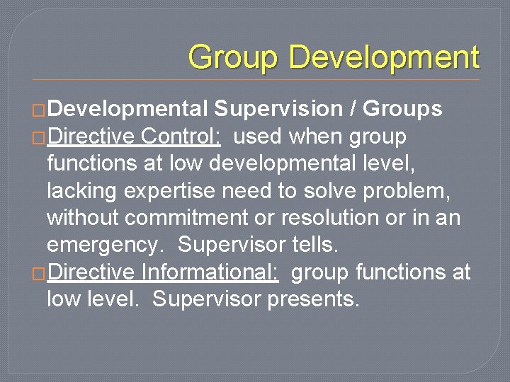 Group Development �Developmental Supervision / Groups �Directive Control: used when group functions at low