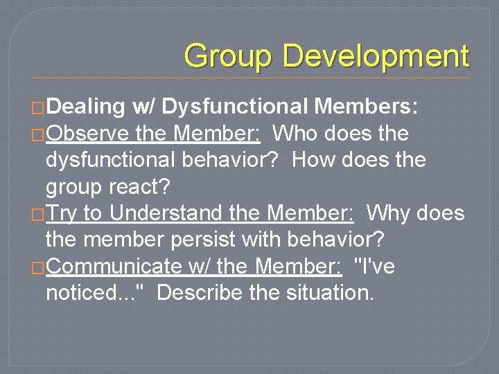 Group Development �Dealing w/ Dysfunctional Members: �Observe the Member: Who does the dysfunctional behavior?