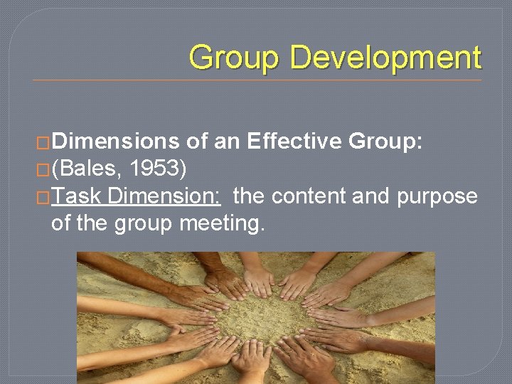 Group Development �Dimensions of an Effective Group: �(Bales, 1953) �Task Dimension: the content and