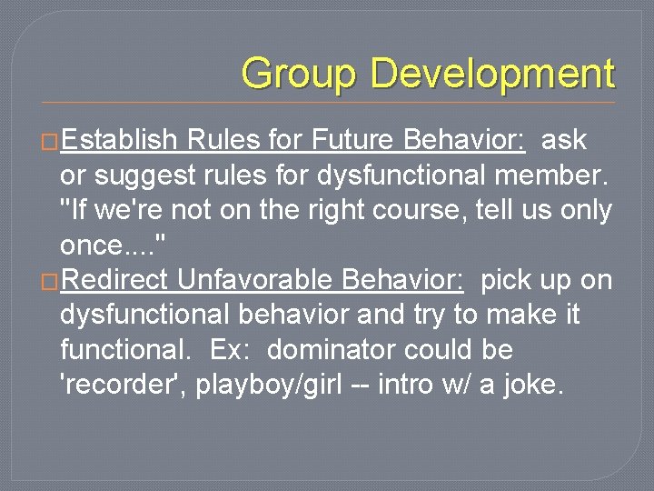 Group Development �Establish Rules for Future Behavior: ask or suggest rules for dysfunctional member.