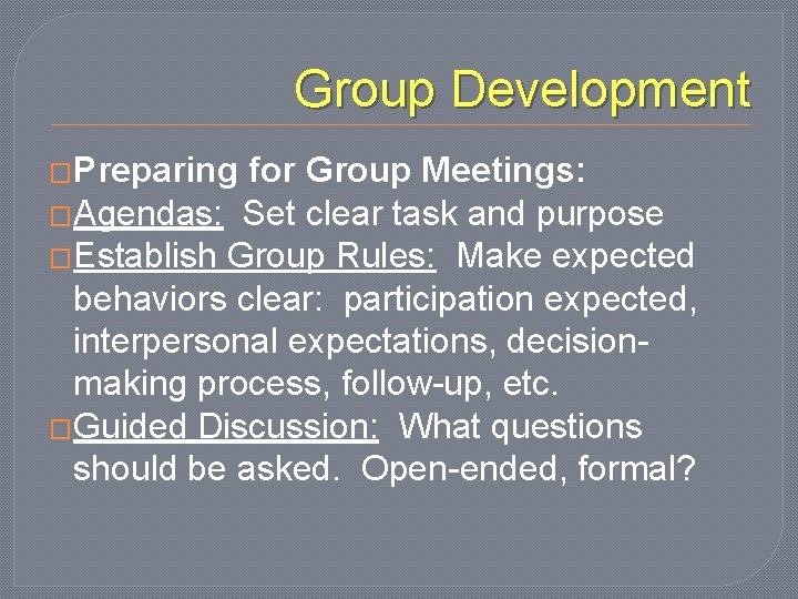 Group Development �Preparing for Group Meetings: �Agendas: Set clear task and purpose �Establish Group