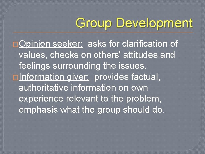 Group Development �Opinion seeker: asks for clarification of values, checks on others' attitudes and