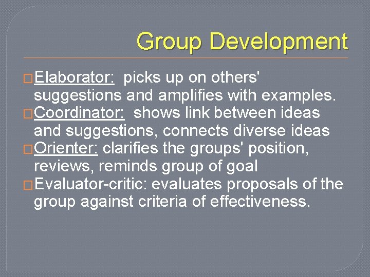 Group Development �Elaborator: picks up on others' suggestions and amplifies with examples. �Coordinator: shows