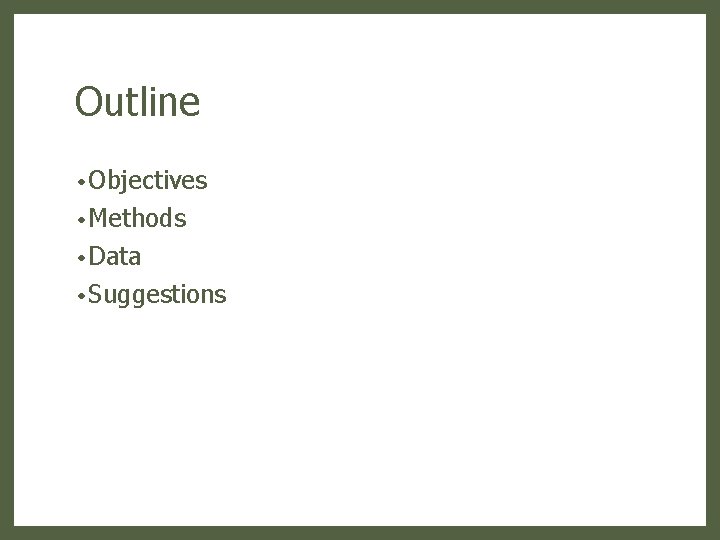 Outline • Objectives • Methods • Data • Suggestions 