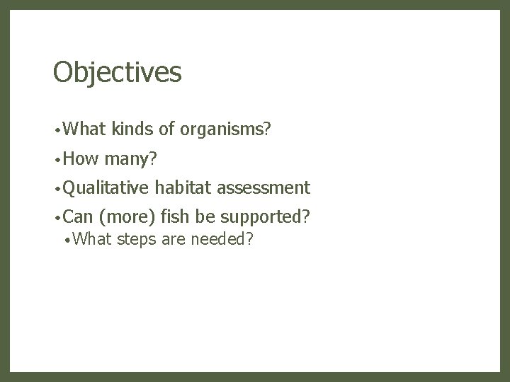 Objectives • What • How kinds of organisms? many? • Qualitative • Can habitat