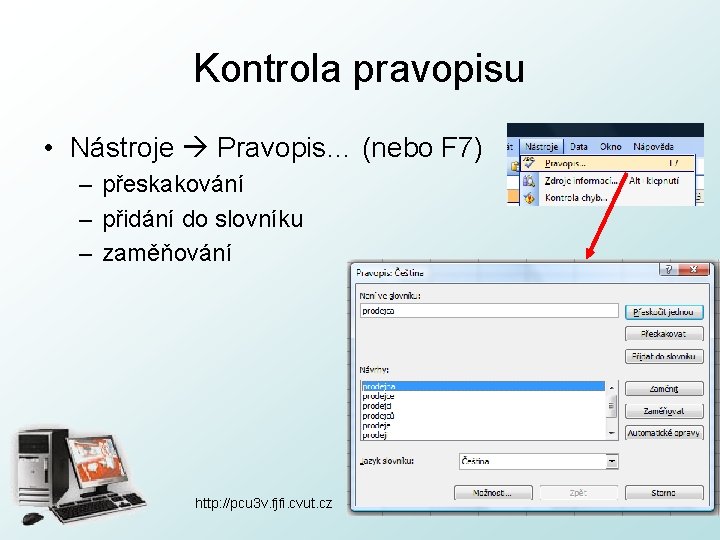 Kontrola pravopisu • Nástroje Pravopis… (nebo F 7) – přeskakování – přidání do slovníku