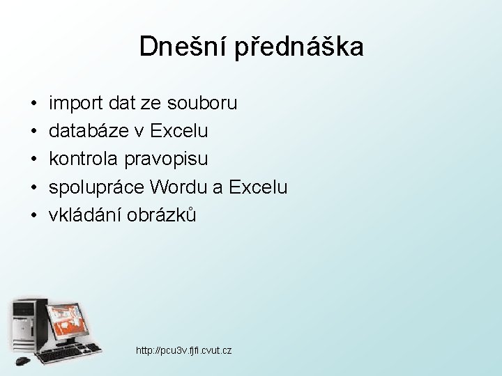 Dnešní přednáška • • • import dat ze souboru databáze v Excelu kontrola pravopisu