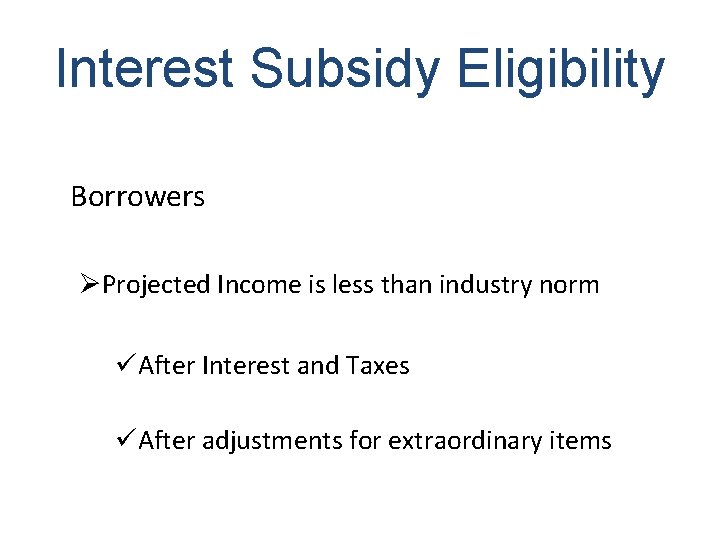 Interest Subsidy Eligibility Borrowers ØProjected Income is less than industry norm üAfter Interest and