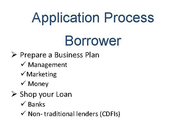 Application Process Borrower Ø Prepare a Business Plan ü Management üMarketing ü Money Ø