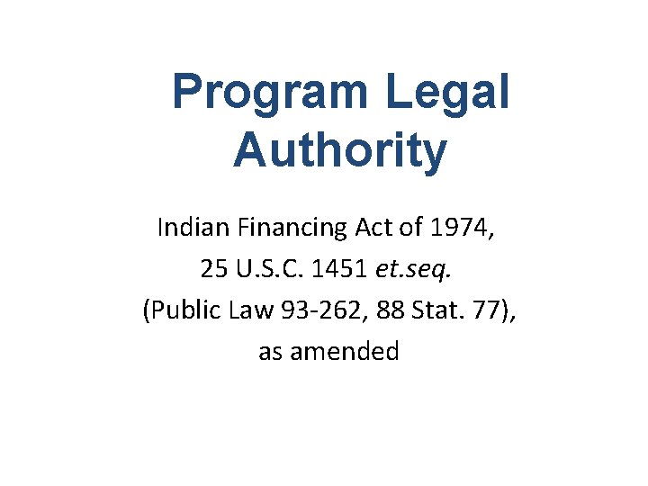 Program Legal Authority Indian Financing Act of 1974, 25 U. S. C. 1451 et.