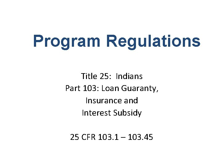Program Regulations Title 25: Indians Part 103: Loan Guaranty, Insurance and Interest Subsidy 25