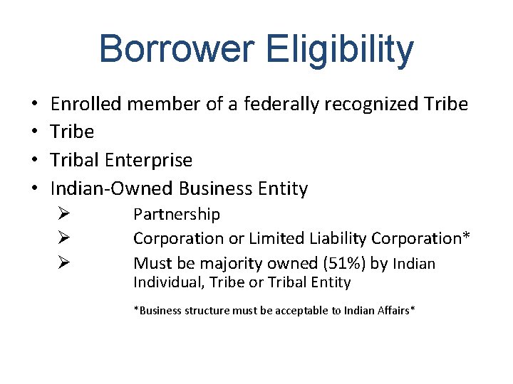 Borrower Eligibility • • Enrolled member of a federally recognized Tribe Tribal Enterprise Indian-Owned