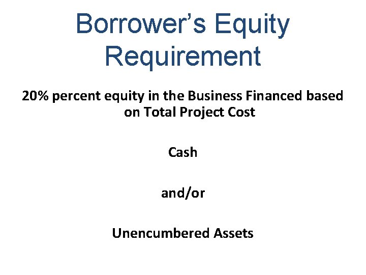 Borrower’s Equity Requirement 20% percent equity in the Business Financed based on Total Project
