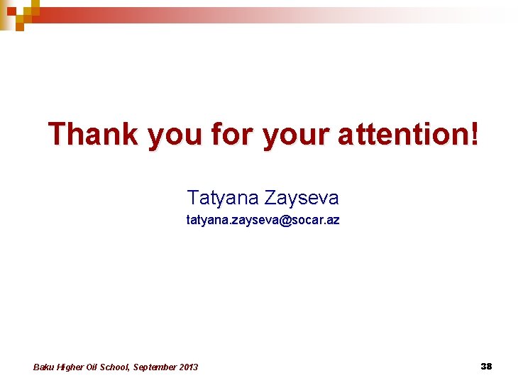 Thank you for your attention! Tatyana Zayseva tatyana. zayseva@socar. az Baku Higher Oil School, Thank you for your attention! Tatyana Zayseva tatyana. zayseva@socar. az Baku Higher Oil School,