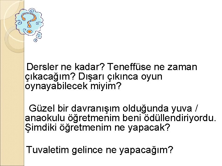 Dersler ne kadar? Teneffüse ne zaman çıkacağım? Dışarı çıkınca oyun oynayabilecek miyim? Güzel bir