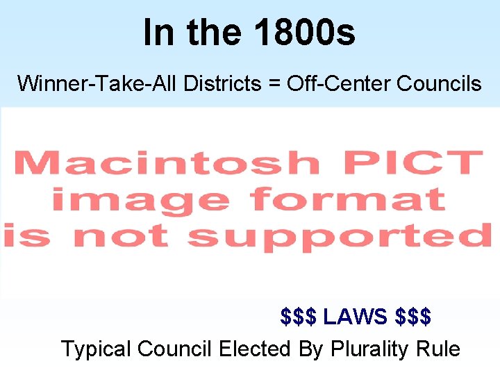 In the 1800 s Winner-Take-All Districts = Off-Center Councils $$$ LAWS $$$ Typical Council