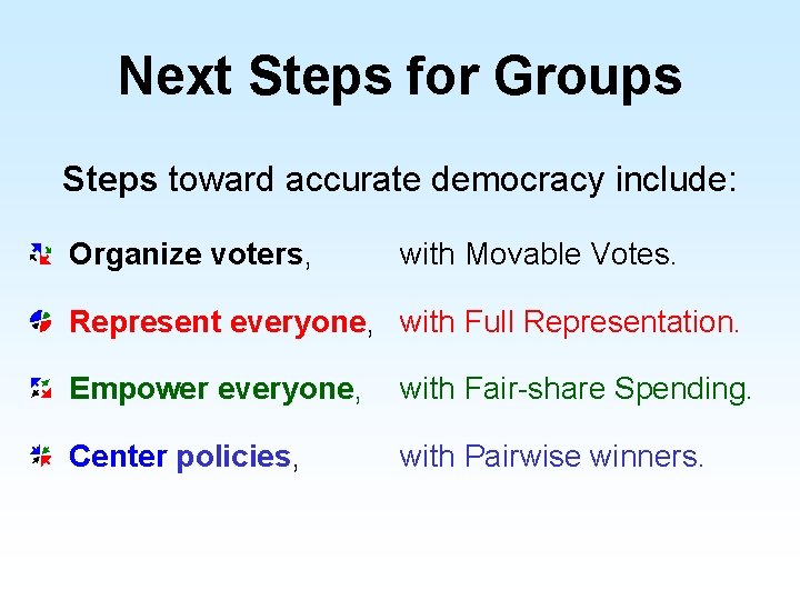 Next Steps for Groups Steps toward accurate democracy include: Organize voters, with Movable Votes.