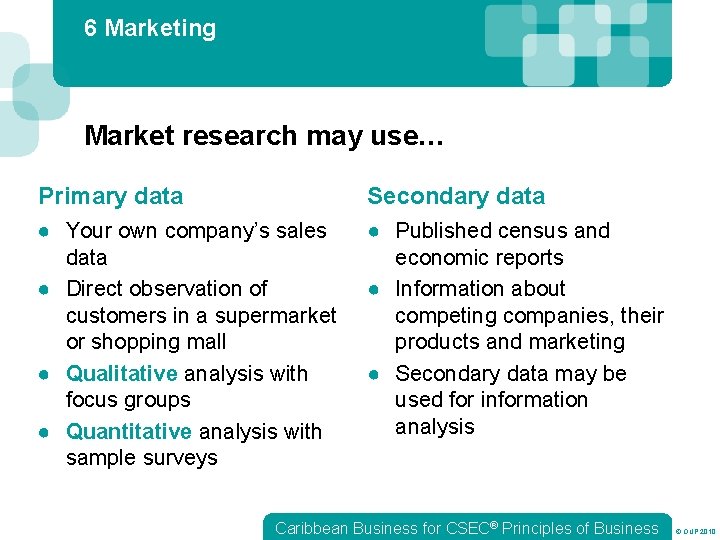 6 Marketing Market research may use… Primary data Secondary data ● Your own company’s