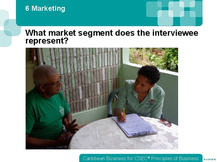 6 Marketing What market segment does the interviewee represent? Caribbean Business for CSEC® Principles