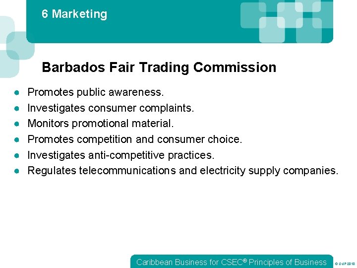 6 Marketing Barbados Fair Trading Commission ● ● ● Promotes public awareness. Investigates consumer